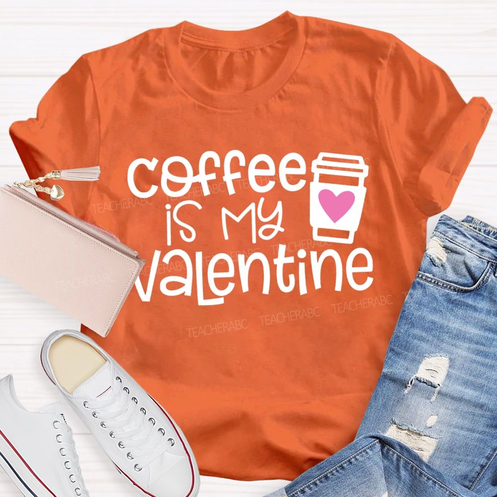 Coffee Is My Valentine Teacher T-shirt