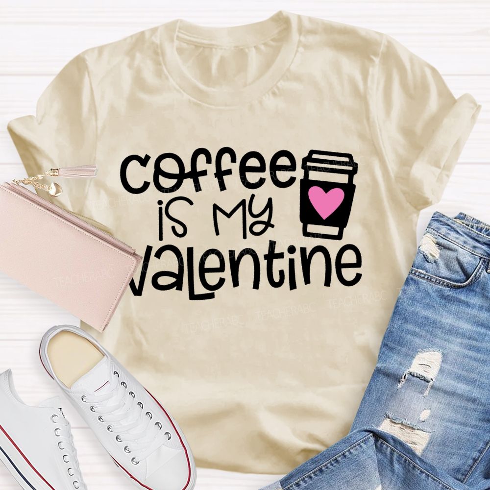 Coffee Is My Valentine Teacher T-shirt
