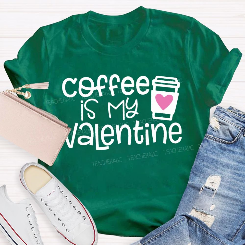 Coffee Is My Valentine Teacher T-shirt