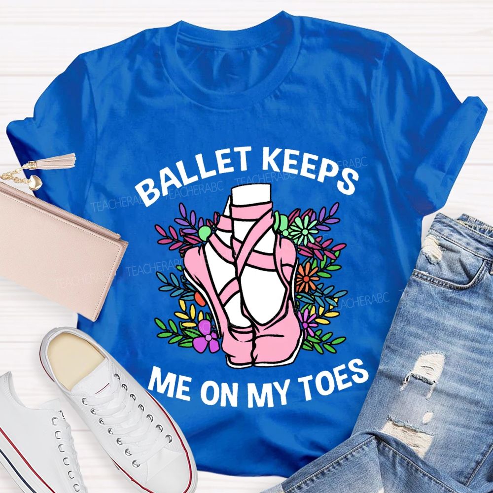 Ballet Keeps Me On My Toes T-shirt