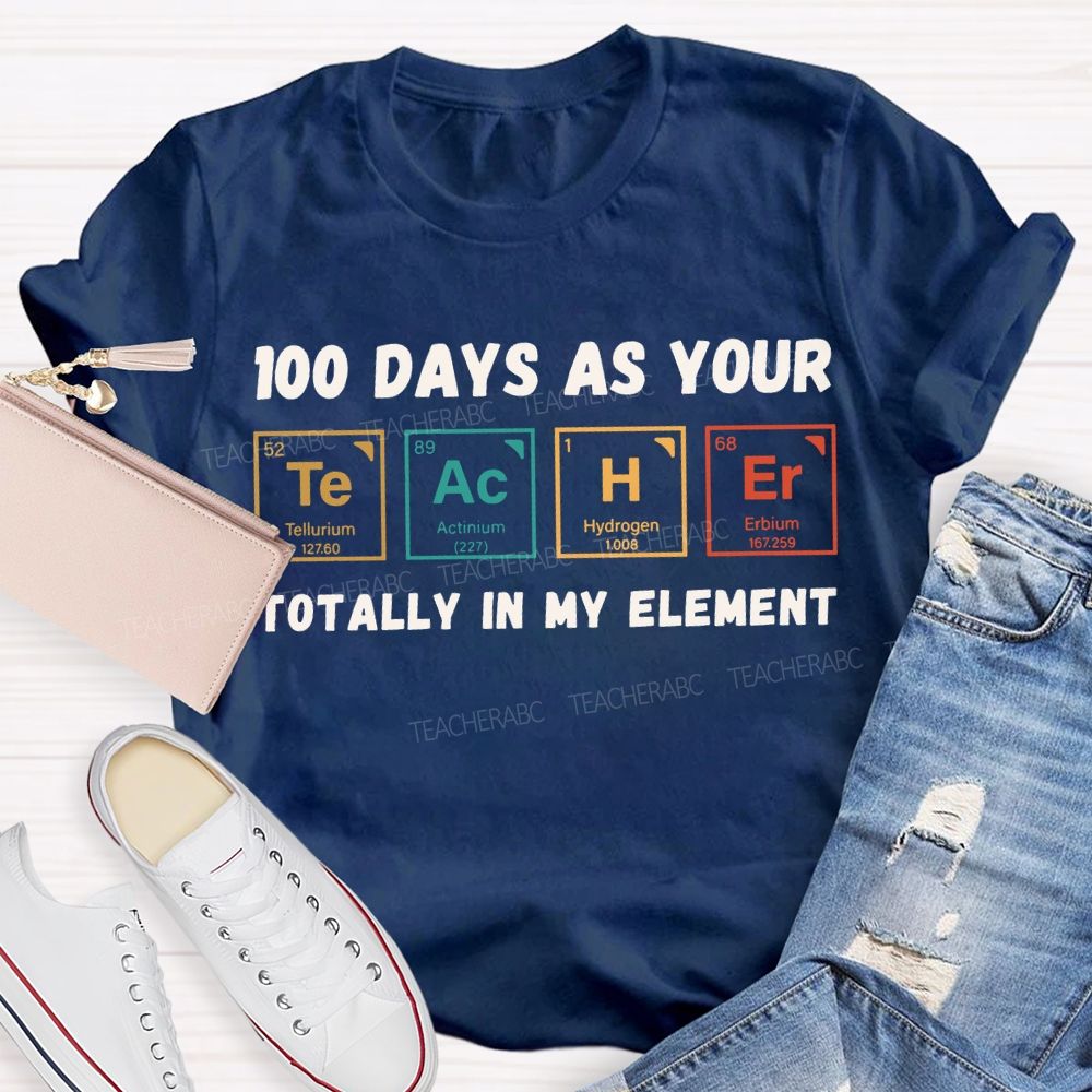 100 Days As Your Teacher Totally In My Element Science Teacher T-shirt