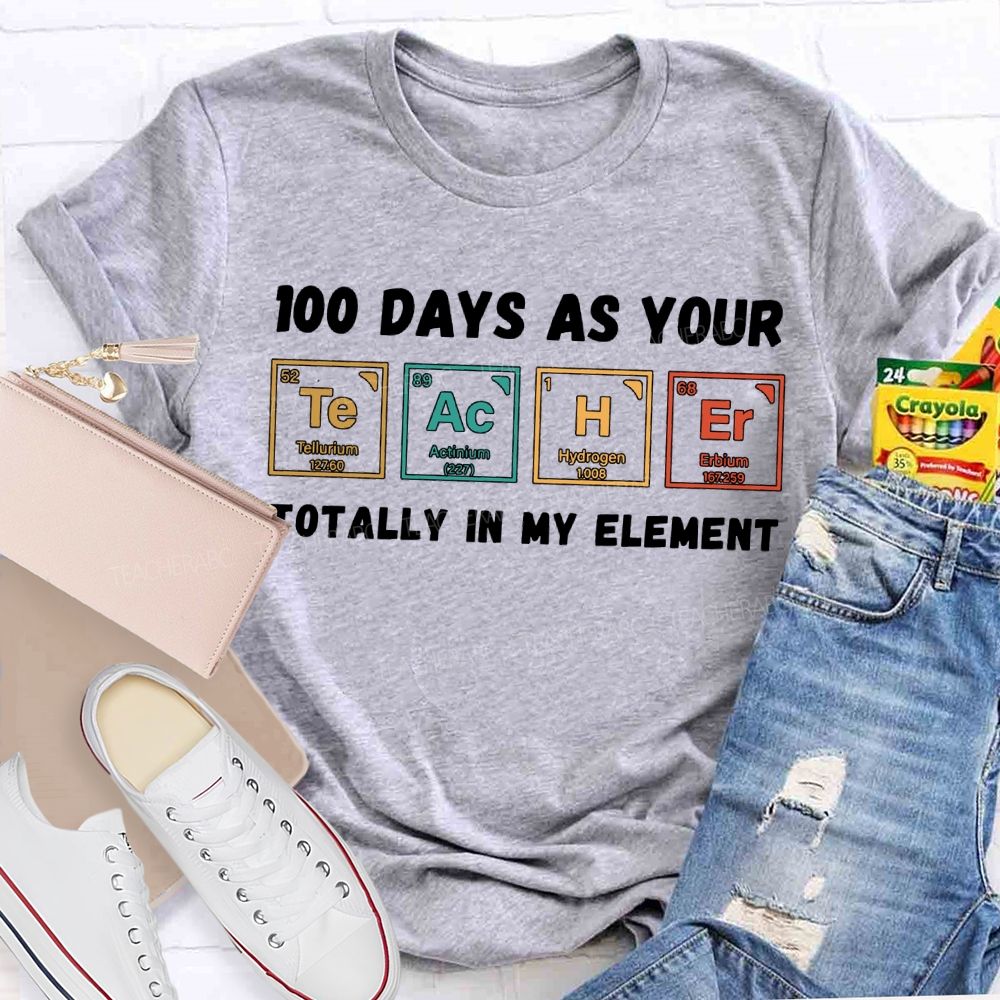 100 Days As Your Teacher Totally In My Element Science Teacher T-shirt