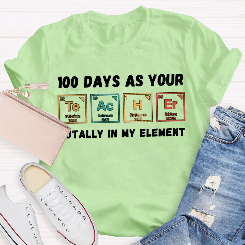 100 Days As Your Teacher Totally In My Element Science Teacher T-shirt