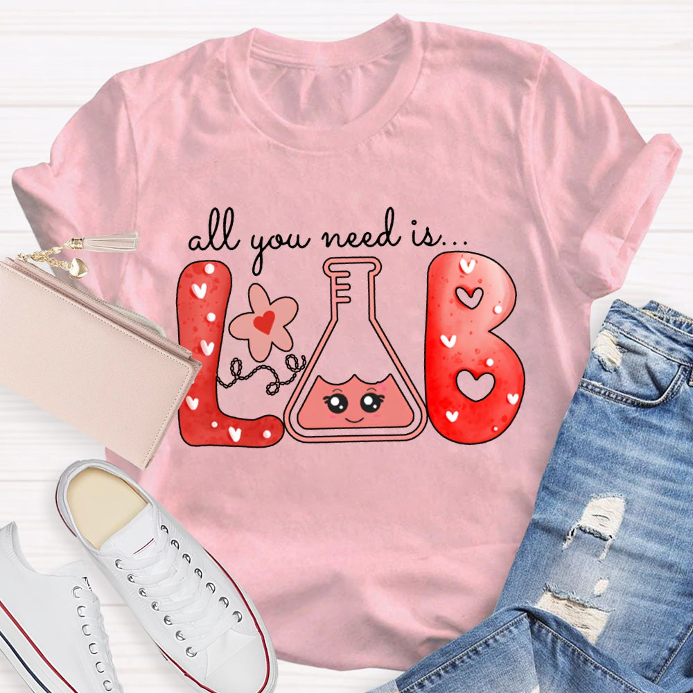 All You Need Is Lab Valentine'S Day Science Teacher T-shirt