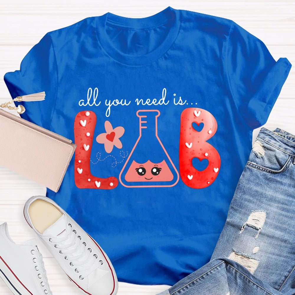 All You Need Is Lab Valentine'S Day Science Teacher T-shirt