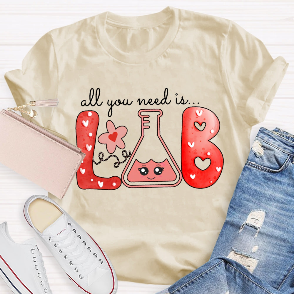 All You Need Is Lab Valentine'S Day Science Teacher T-shirt