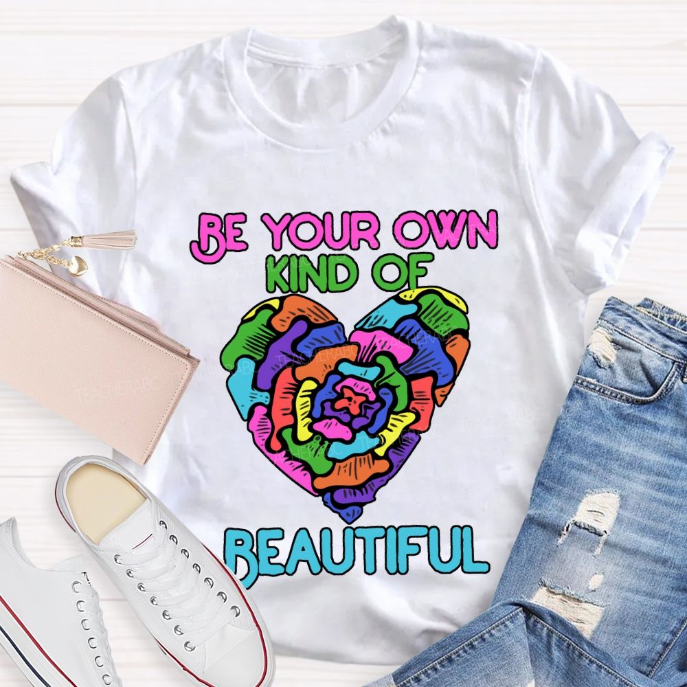 Be Your Own Kind Of Beautiful T-shirt
