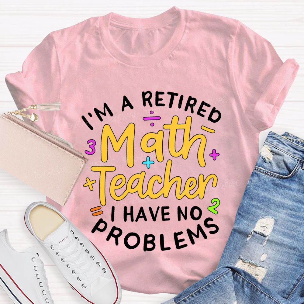 I'M A Retired Math Teacher I Have No Problems T-shirt