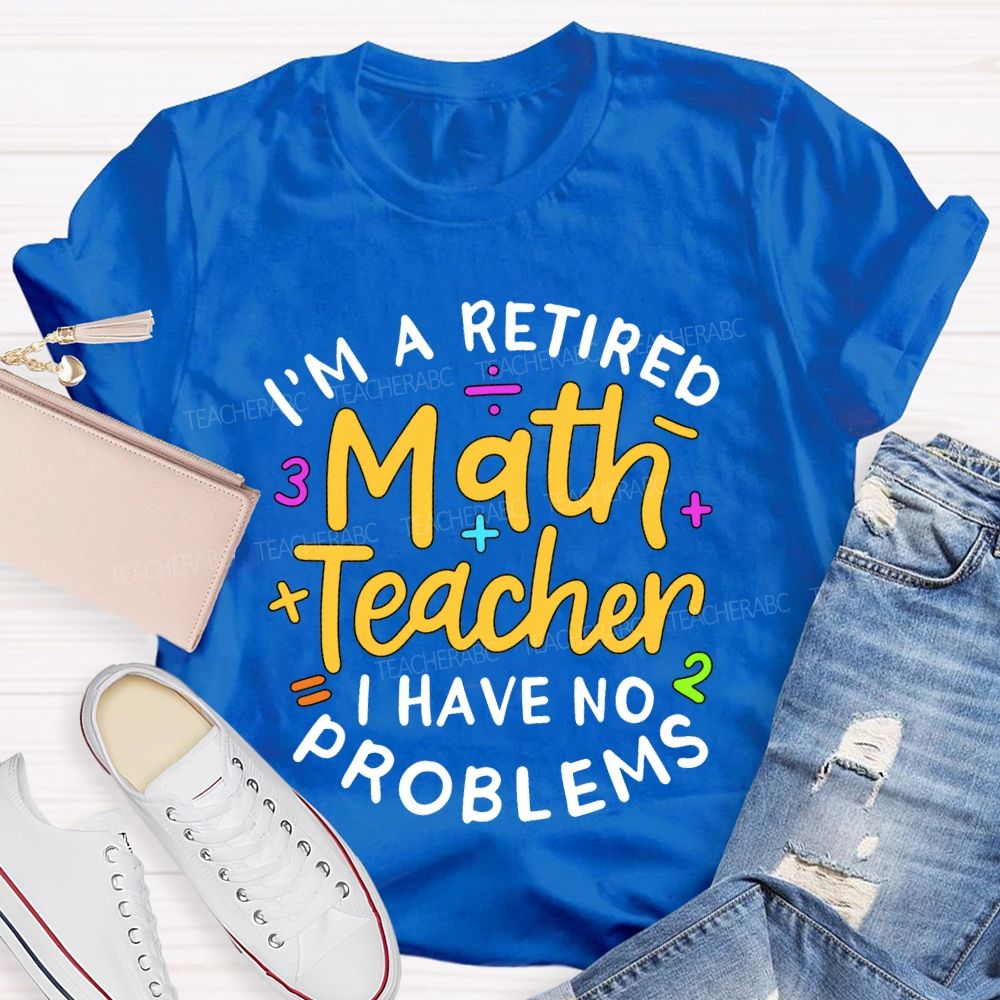I'M A Retired Math Teacher I Have No Problems T-shirt