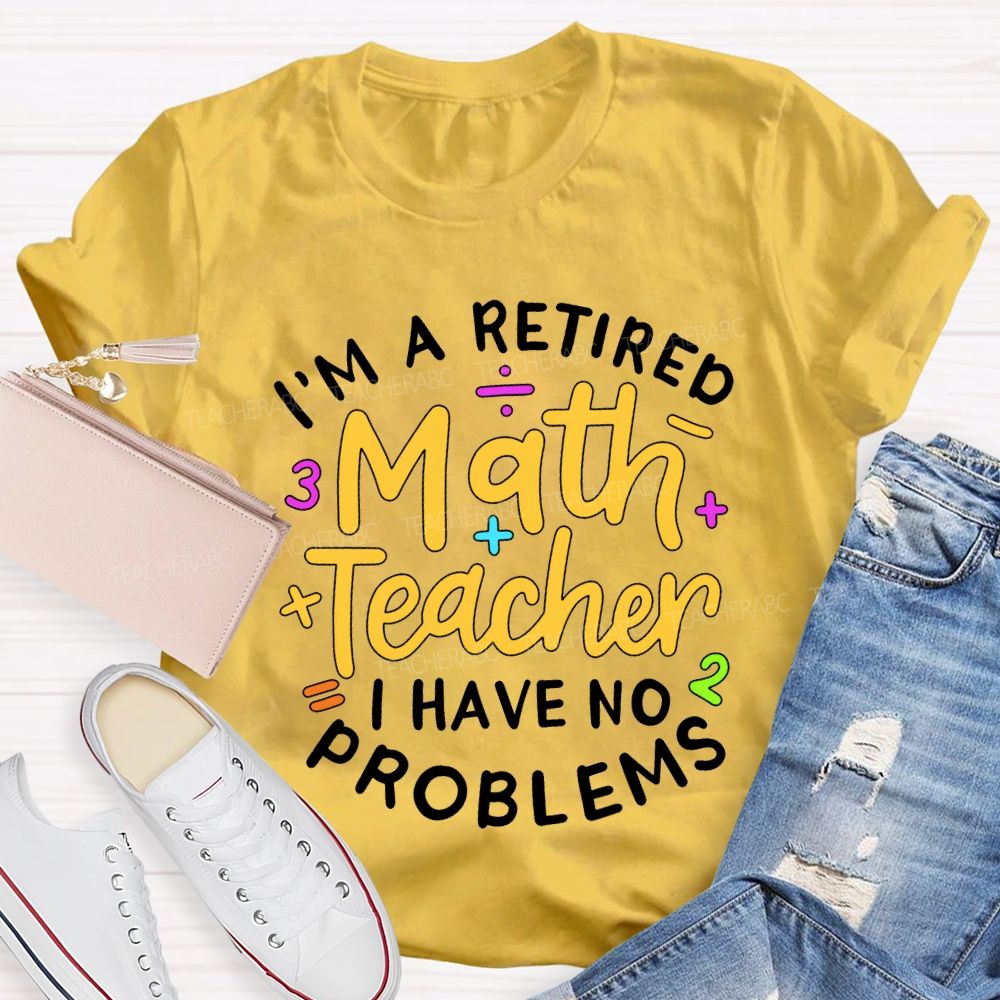 I'M A Retired Math Teacher I Have No Problems T-shirt