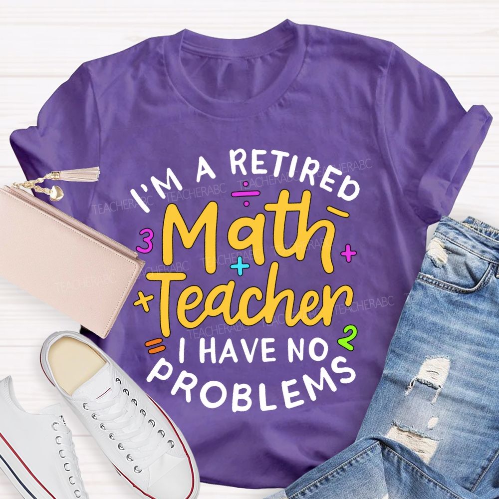 I'M A Retired Math Teacher I Have No Problems T-shirt