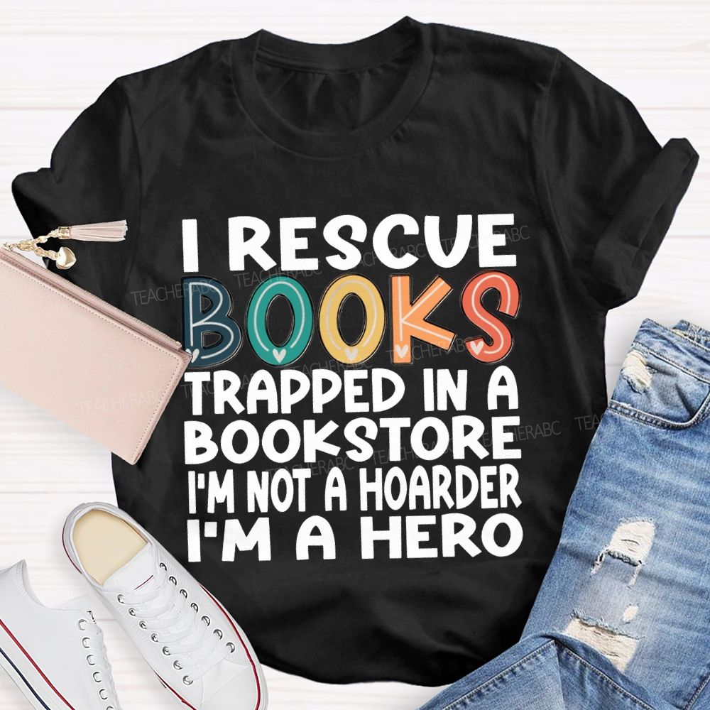 I Rescue Books Trapped In A Bookstore I'M Not A Hoarder I'M A Hero T-shirt