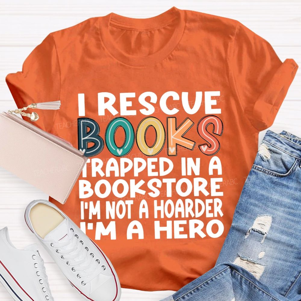 I Rescue Books Trapped In A Bookstore I'M Not A Hoarder I'M A Hero T-shirt
