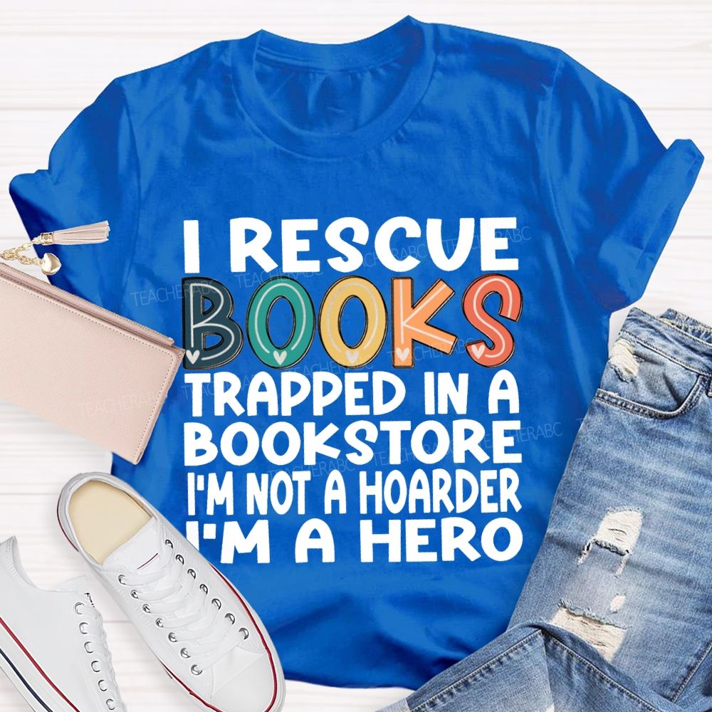 I Rescue Books Trapped In A Bookstore I'M Not A Hoarder I'M A Hero T-shirt