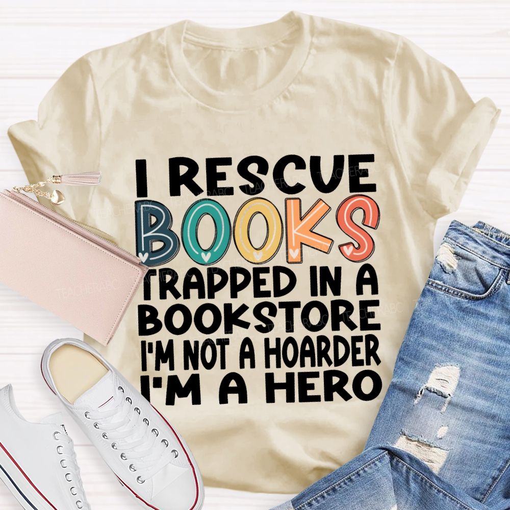 I Rescue Books Trapped In A Bookstore I'M Not A Hoarder I'M A Hero T-shirt