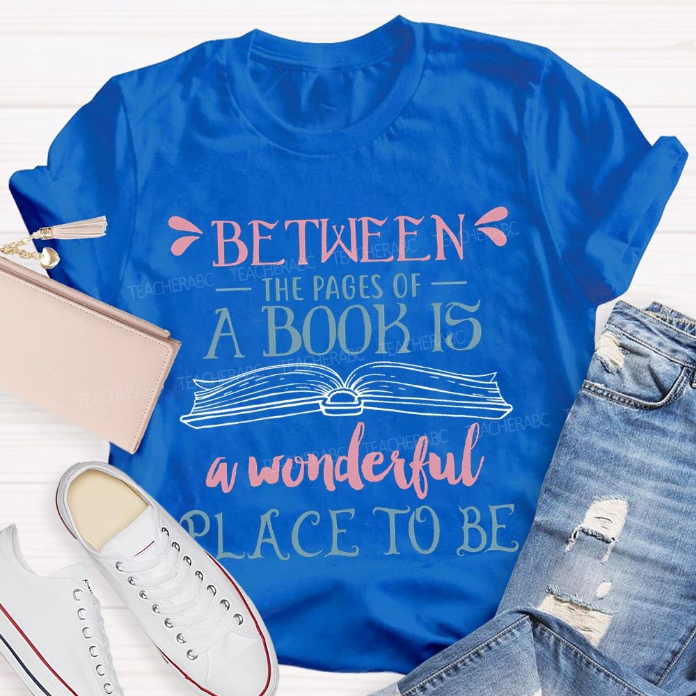 Between The Pages Of A Book Is A Wonderful Place To Be T-shirt