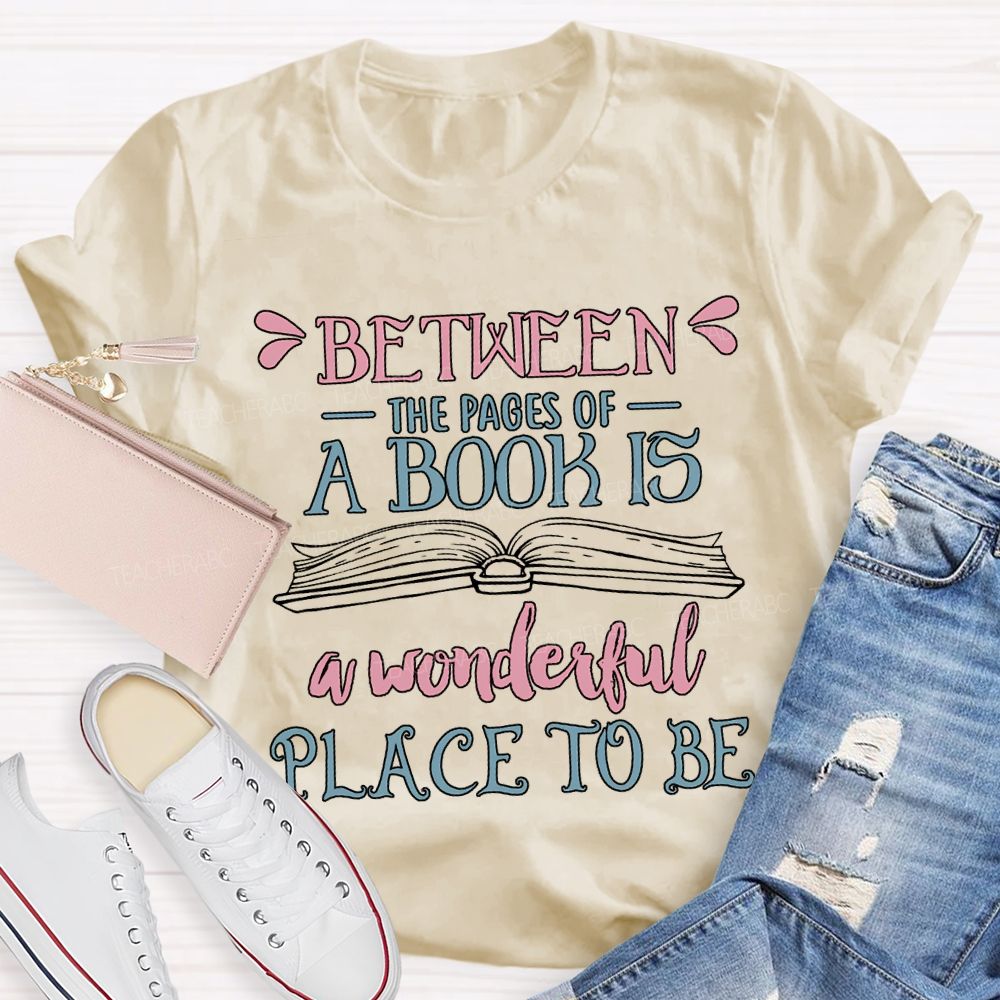 Between The Pages Of A Book Is A Wonderful Place To Be T-shirt