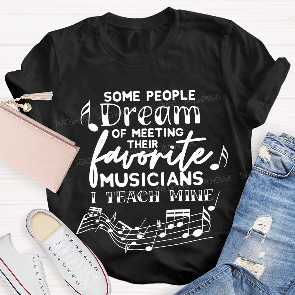 Some People Dream Of Meeting Their Favorite Musicians I Teach Mine T-shirt