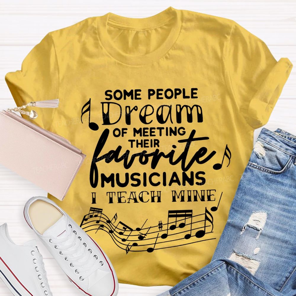 Some People Dream Of Meeting Their Favorite Musicians I Teach Mine T-shirt