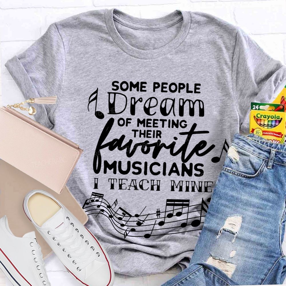 Some People Dream Of Meeting Their Favorite Musicians I Teach Mine T-shirt