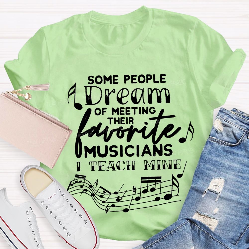 Some People Dream Of Meeting Their Favorite Musicians I Teach Mine T-shirt
