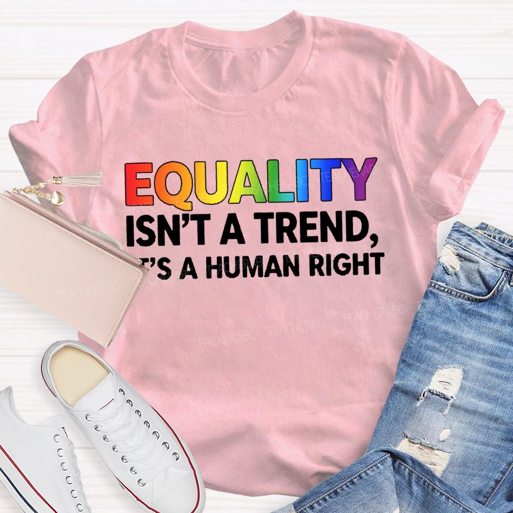 Equality Isn'T A Trend It'S A Human Right T-shirt