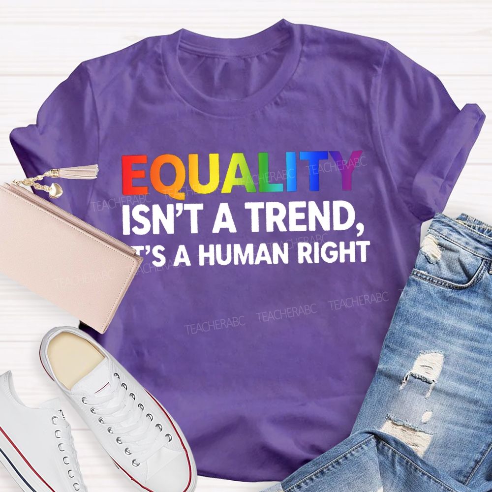 Equality Isn'T A Trend It'S A Human Right T-shirt