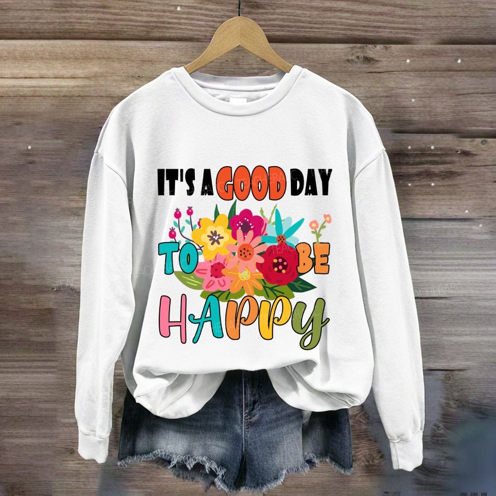 It'S A Good Day To Be Happy Floral Sweatshirt