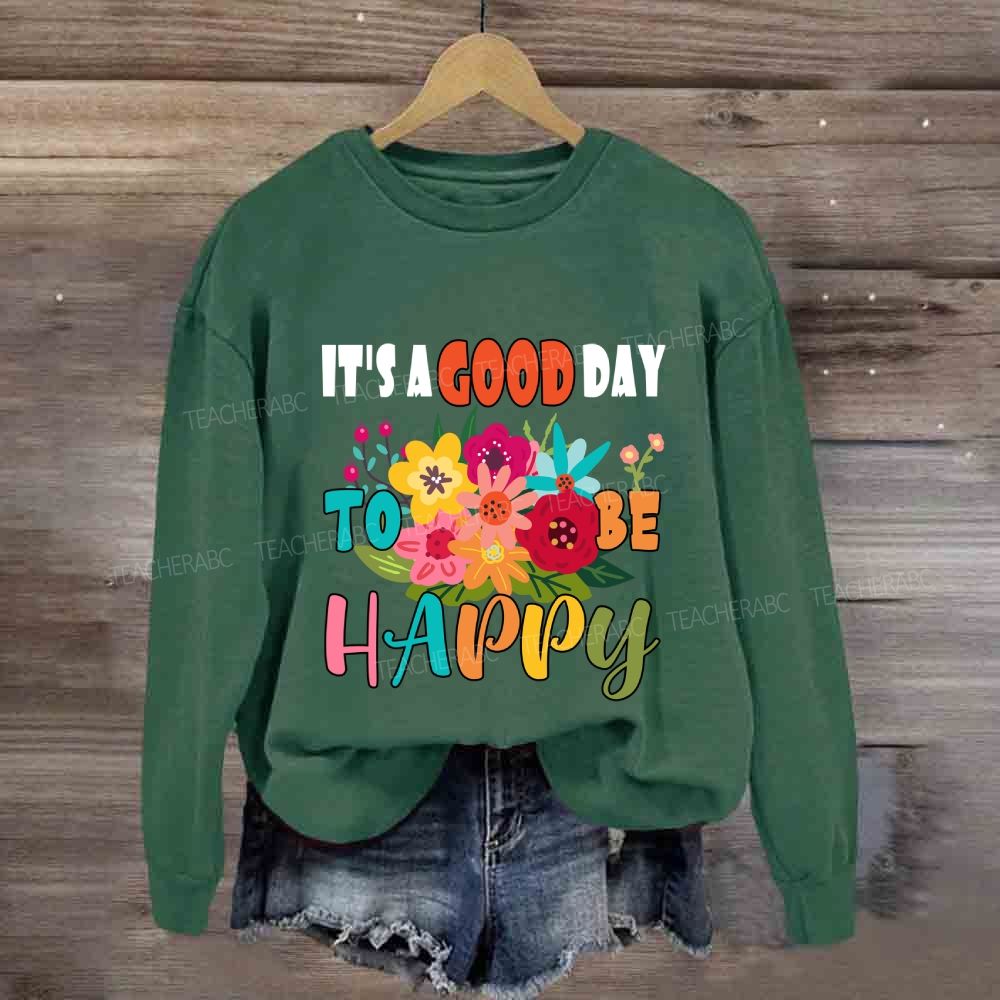 It'S A Good Day To Be Happy Floral Sweatshirt