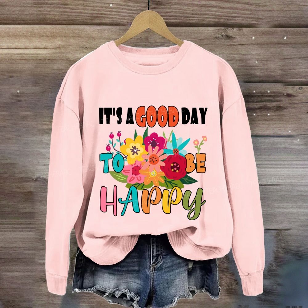 It'S A Good Day To Be Happy Floral Sweatshirt