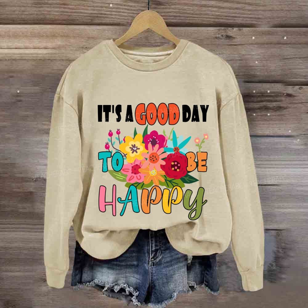 It'S A Good Day To Be Happy Floral Sweatshirt
