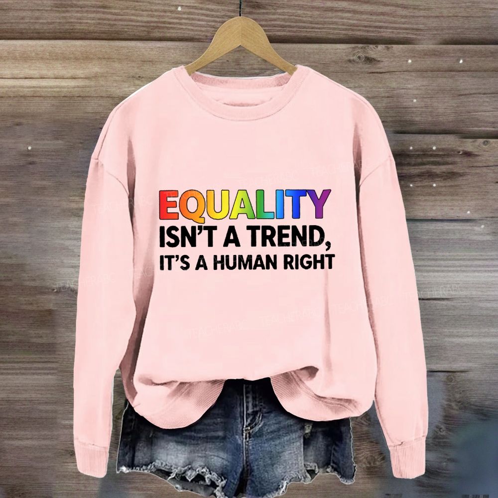 Equality Isn't A Trend It'S A Human Right Sweatshirt