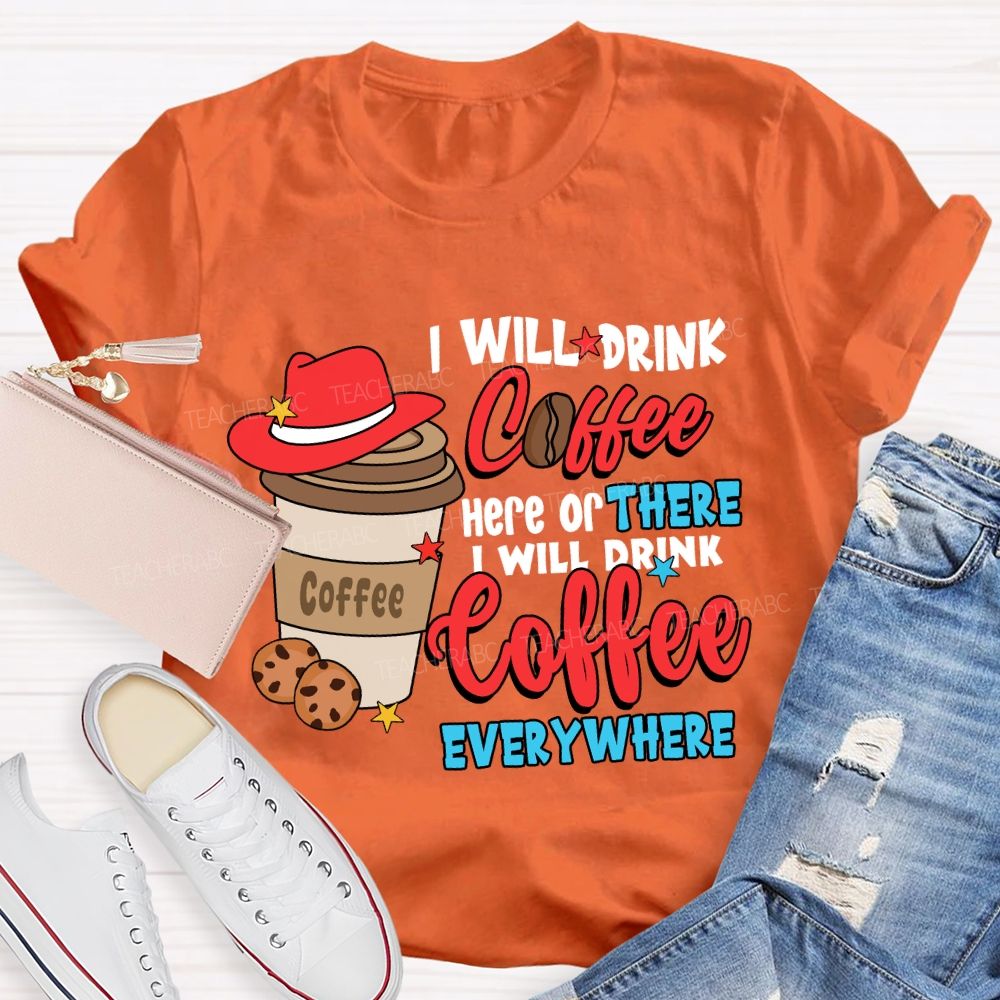 I Will Drink Coffee I Will Drink Coffee Everywhere T-shirt