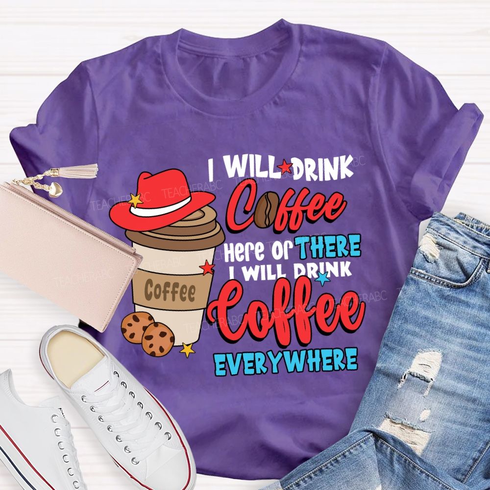 I Will Drink Coffee I Will Drink Coffee Everywhere T-shirt