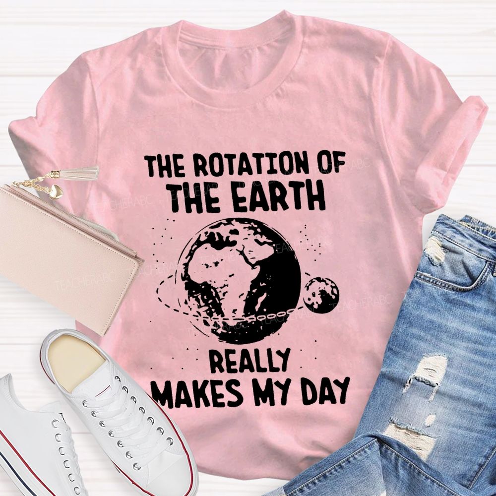 The Rotation Of The Earth Really Makes My Day Science Teacher T-shirt