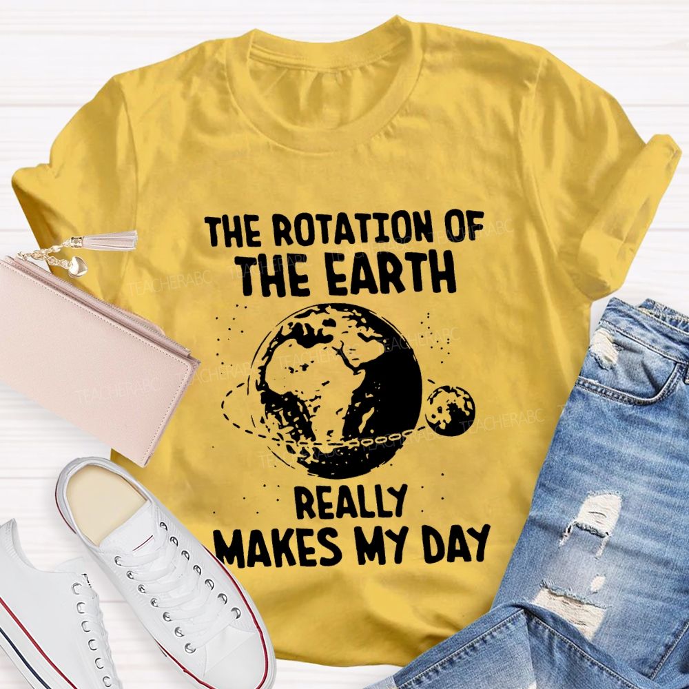 The Rotation Of The Earth Really Makes My Day Science Teacher T-shirt