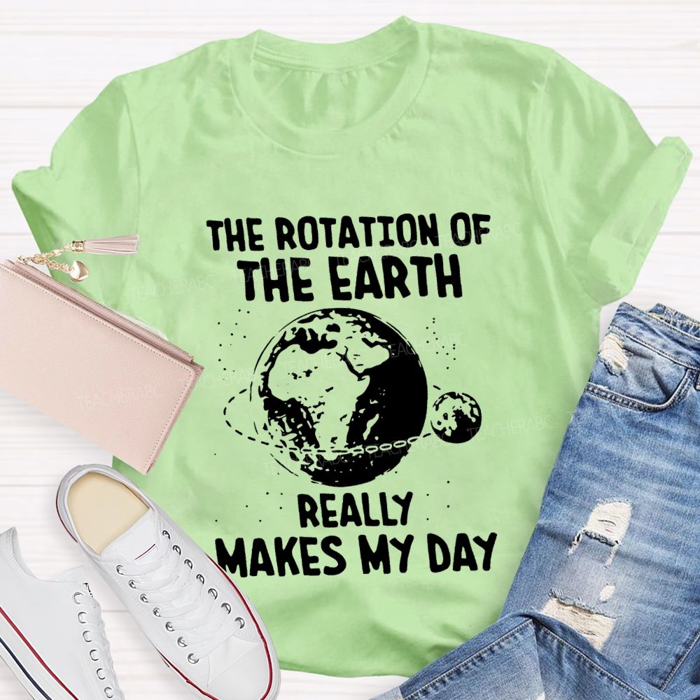 The Rotation Of The Earth Really Makes My Day Science Teacher T-shirt