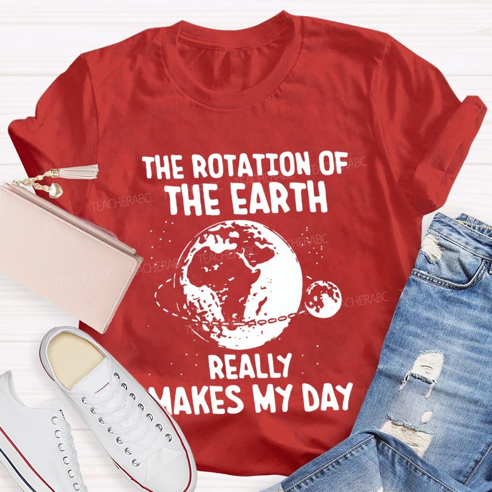 The Rotation Of The Earth Really Makes My Day Science Teacher T-shirt