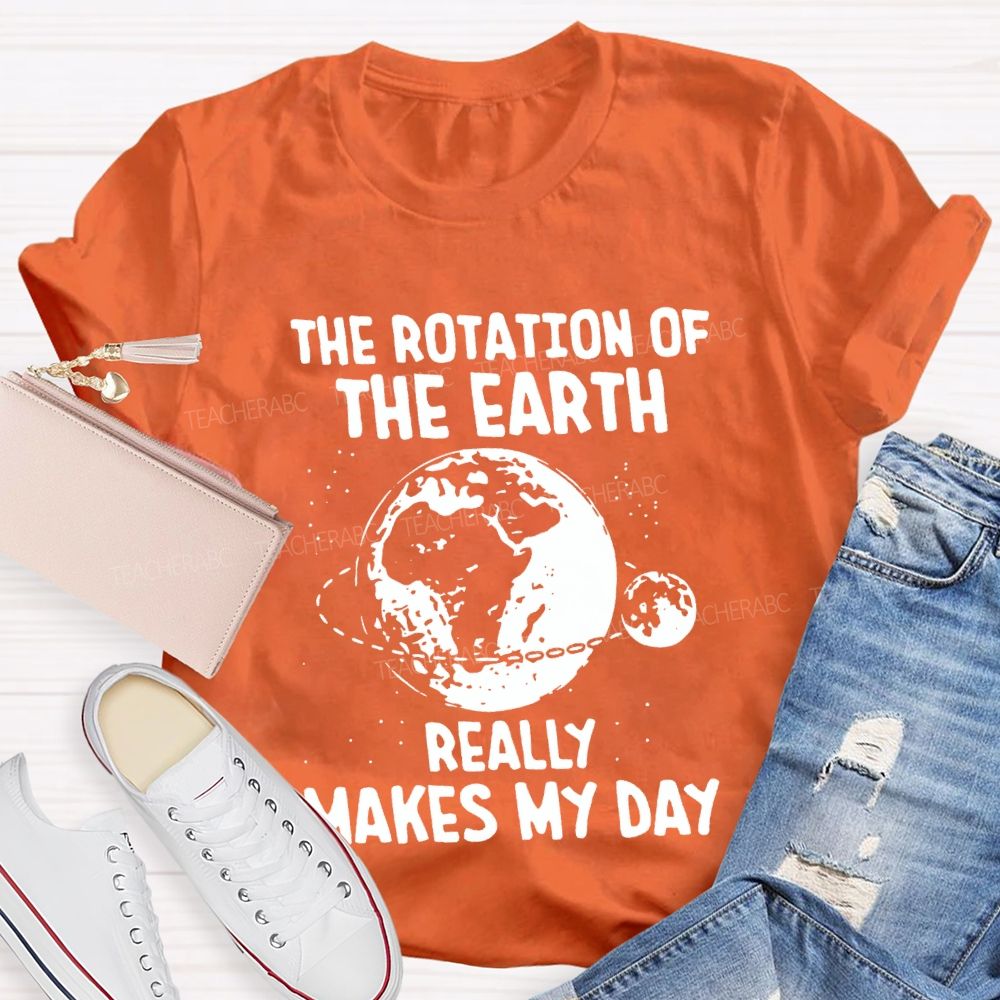 The Rotation Of The Earth Really Makes My Day Science Teacher T-shirt