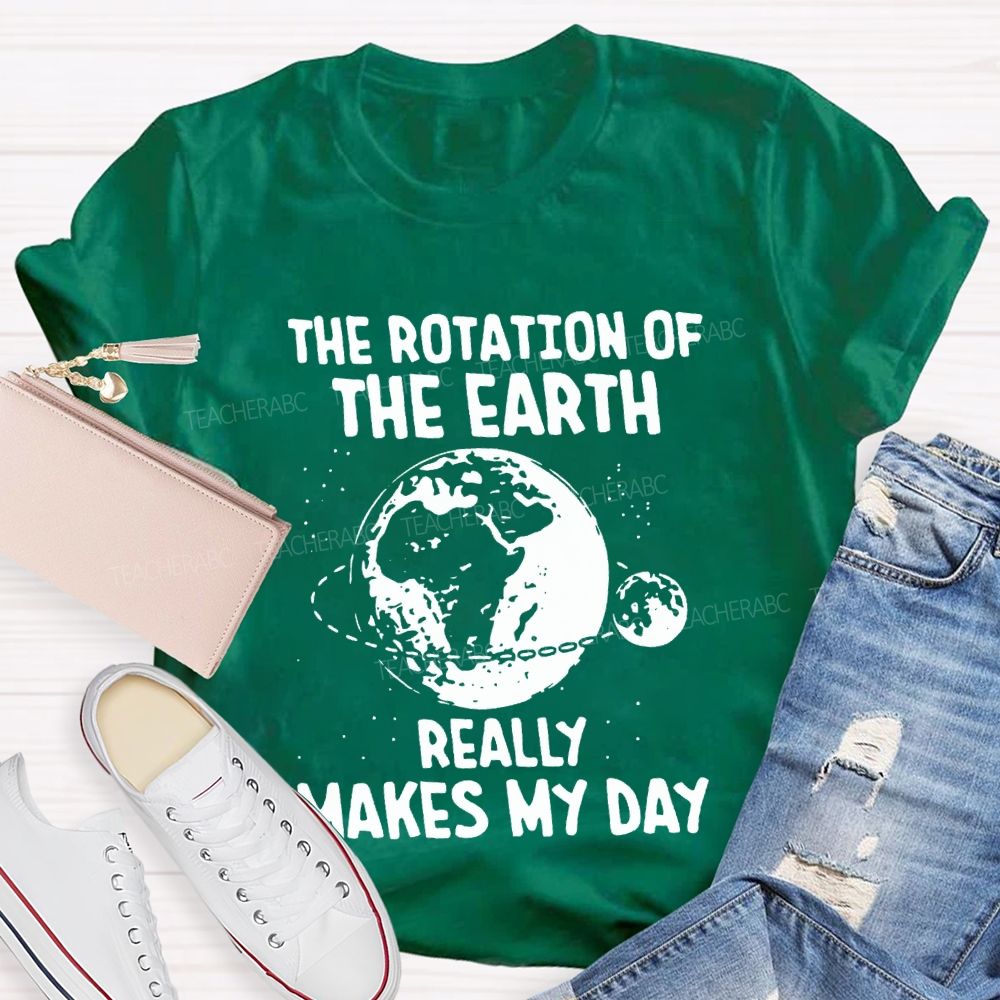 The Rotation Of The Earth Really Makes My Day Science Teacher T-shirt