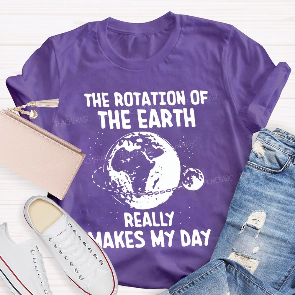 The Rotation Of The Earth Really Makes My Day Science Teacher T-shirt