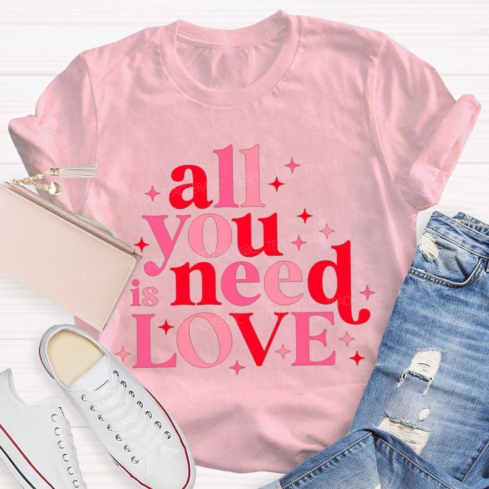All You Is Need Love Valentine'S Day Teacher T-shirt