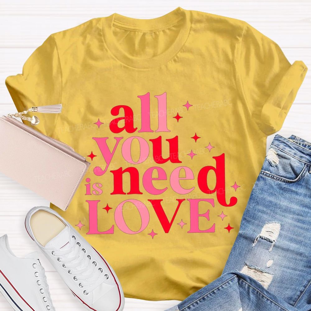 All You Is Need Love Valentine'S Day Teacher T-shirt