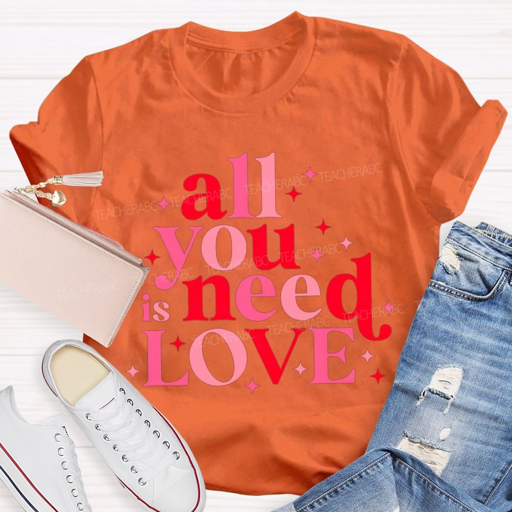 All You Is Need Love Valentine'S Day Teacher T-shirt