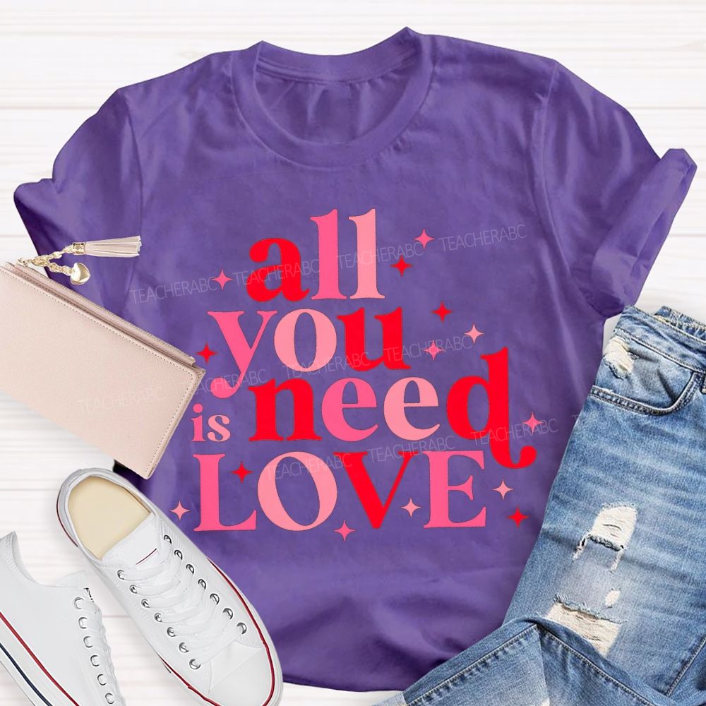 All You Is Need Love Valentine'S Day Teacher T-shirt