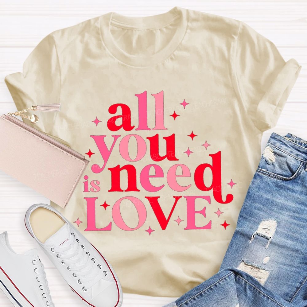 All You Is Need Love Valentine'S Day Teacher T-shirt
