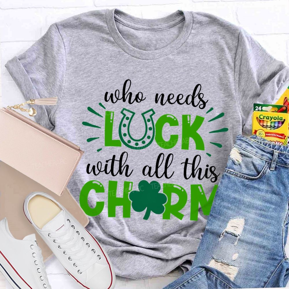 Who Needs Luck With All This Charm T-shirt