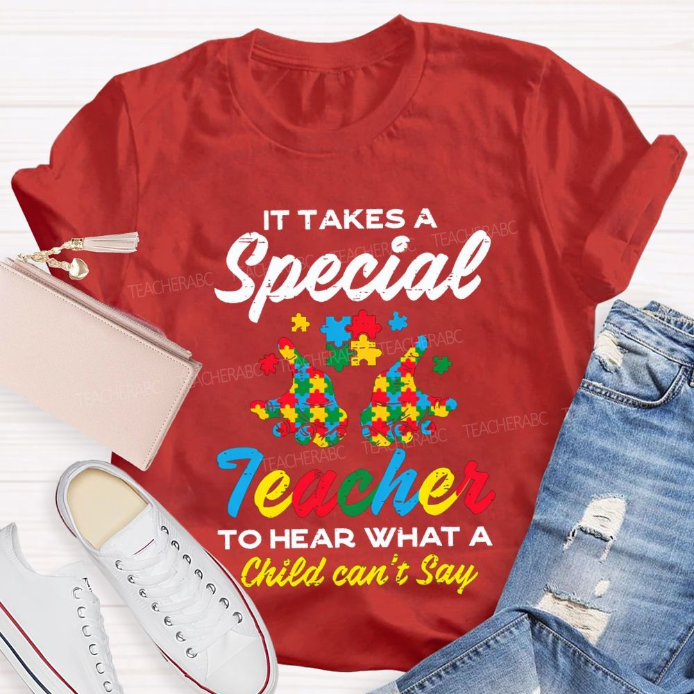 It Takes A Special Teacher To Hear What A Child Can'T Say T-shirt