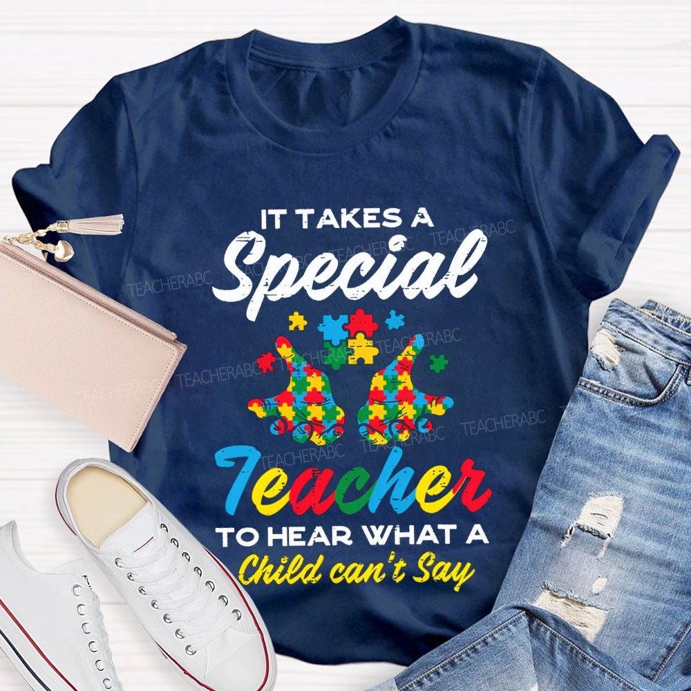 It Takes A Special Teacher To Hear What A Child Can'T Say T-shirt