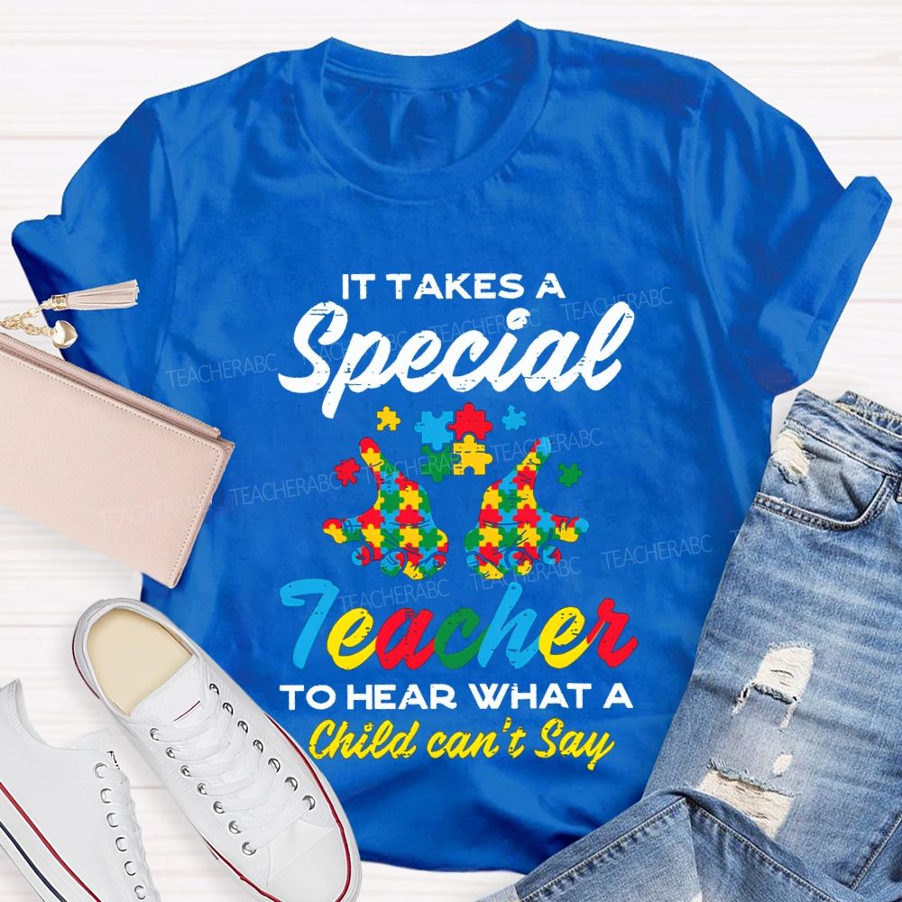 It Takes A Special Teacher To Hear What A Child Can'T Say T-shirt